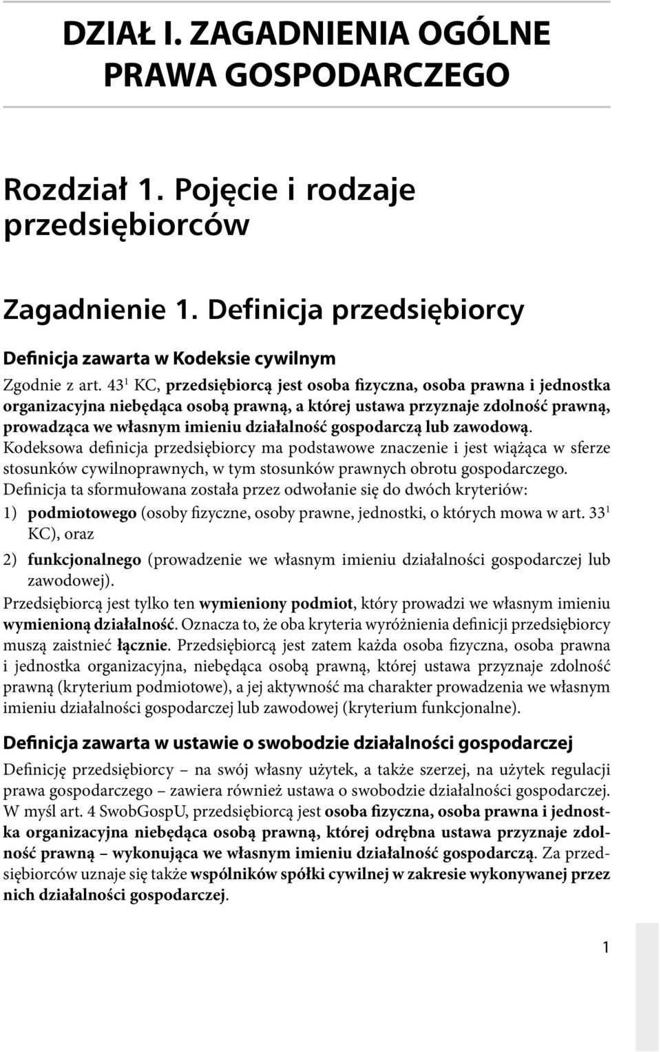 gospodarczą lub zawodową. Kodeksowa deinicja przedsiębiorcy ma podstawowe znaczenie i jest wiążąca w sferze stosunków cywilnoprawnych, w tym stosunków prawnych obrotu gospodarczego.