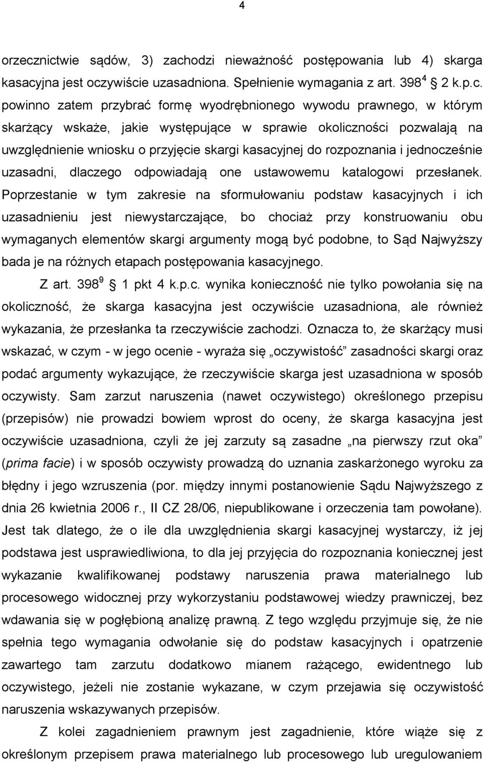 prawnego, w którym skarżący wskaże, jakie występujące w sprawie okoliczności pozwalają na uwzględnienie wniosku o przyjęcie skargi kasacyjnej do rozpoznania i jednocześnie uzasadni, dlaczego