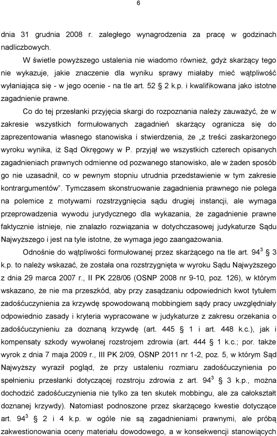 Co do tej przesłanki przyjęcia skargi do rozpoznania należy zauważyć, że w zakresie wszystkich formułowanych zagadnień skarżący ogranicza się do zaprezentowania własnego stanowiska i stwierdzenia, że