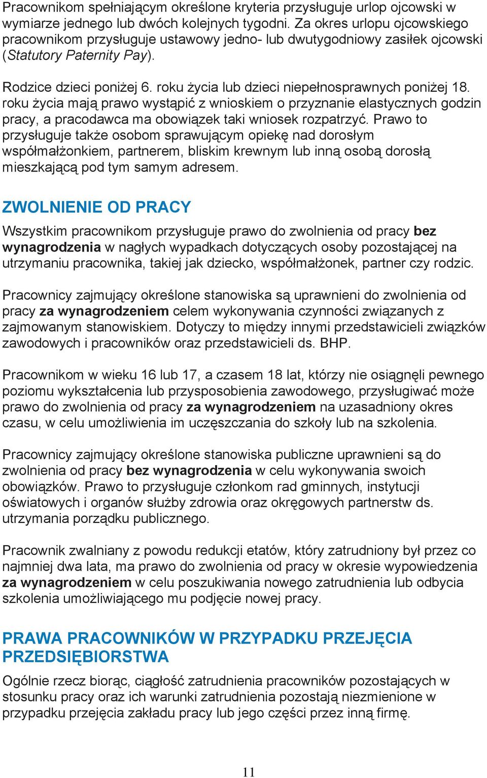 roku życia lub dzieci niepełnosprawnych poniżej 18. roku życia mają prawo wystąpić z wnioskiem o przyznanie elastycznych godzin pracy, a pracodawca ma obowiązek taki wniosek rozpatrzyć.