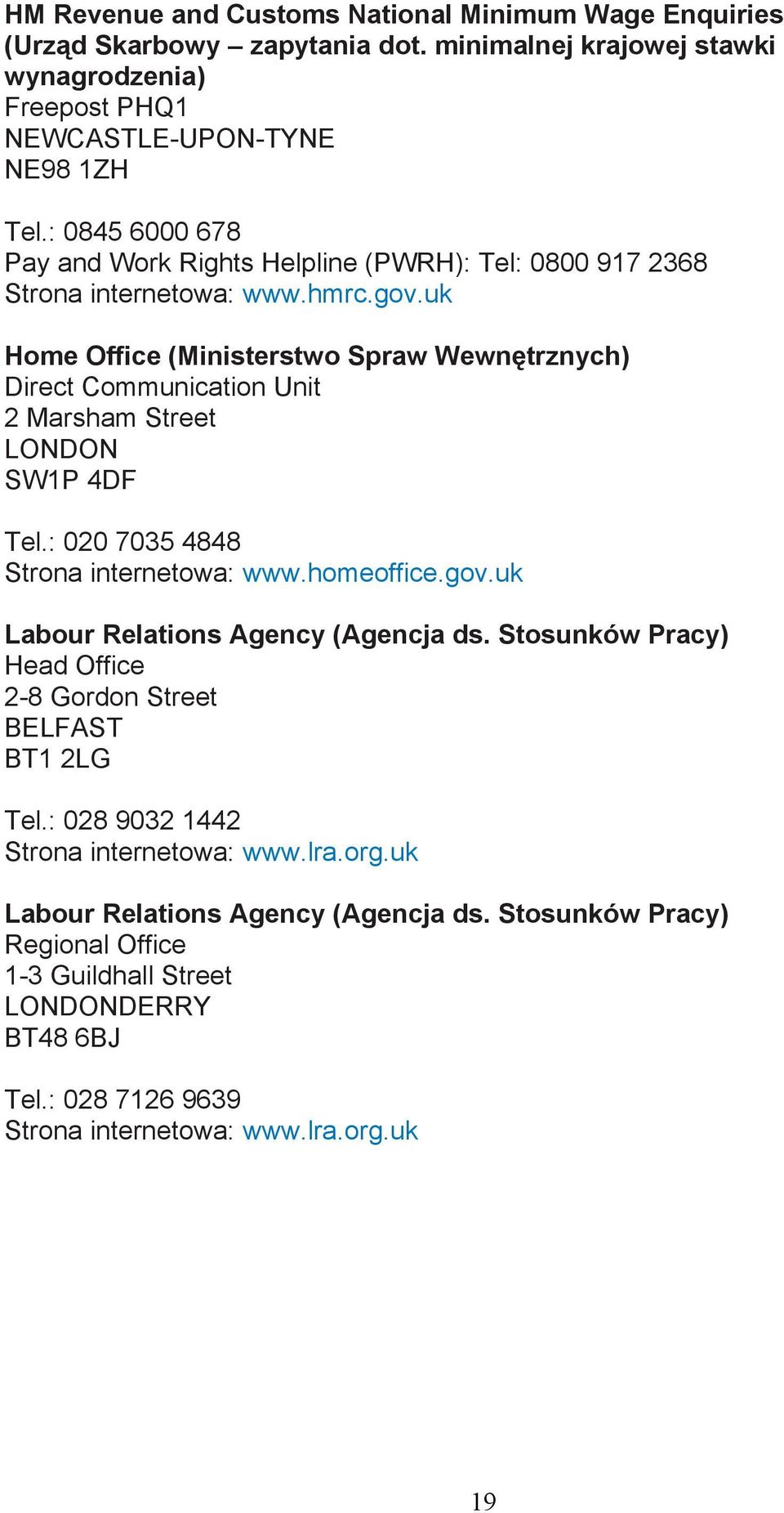 uk Home Office (Ministerstwo Spraw Wewnętrznych) Direct Communication Unit 2 Marsham Street LONDON SW1P 4DF Tel.: 020 7035 4848 Strona internetowa: www.homeoffice.gov.