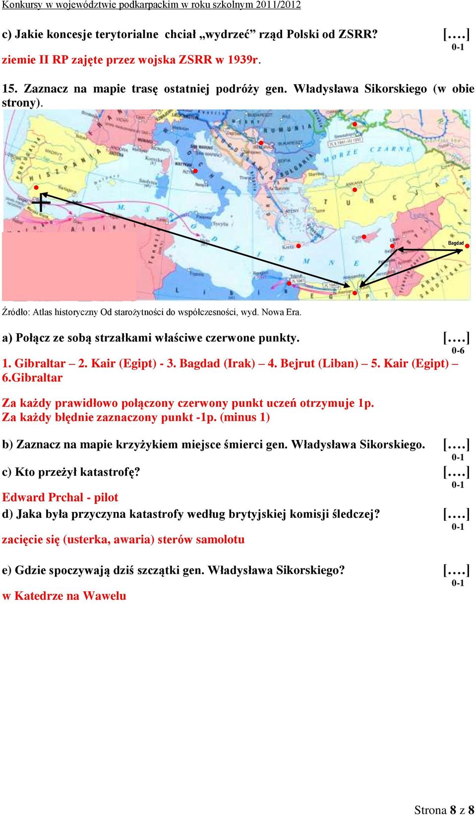 Kair (Egipt) - 3. Bagdad (Irak) 4. Bejrut (Liban) 5. Kair (Egipt) 6.Gibraltar Za każdy prawidłowo połączony czerwony punkt uczeń otrzymuje 1p. Za każdy błędnie zaznaczony punkt -1p.