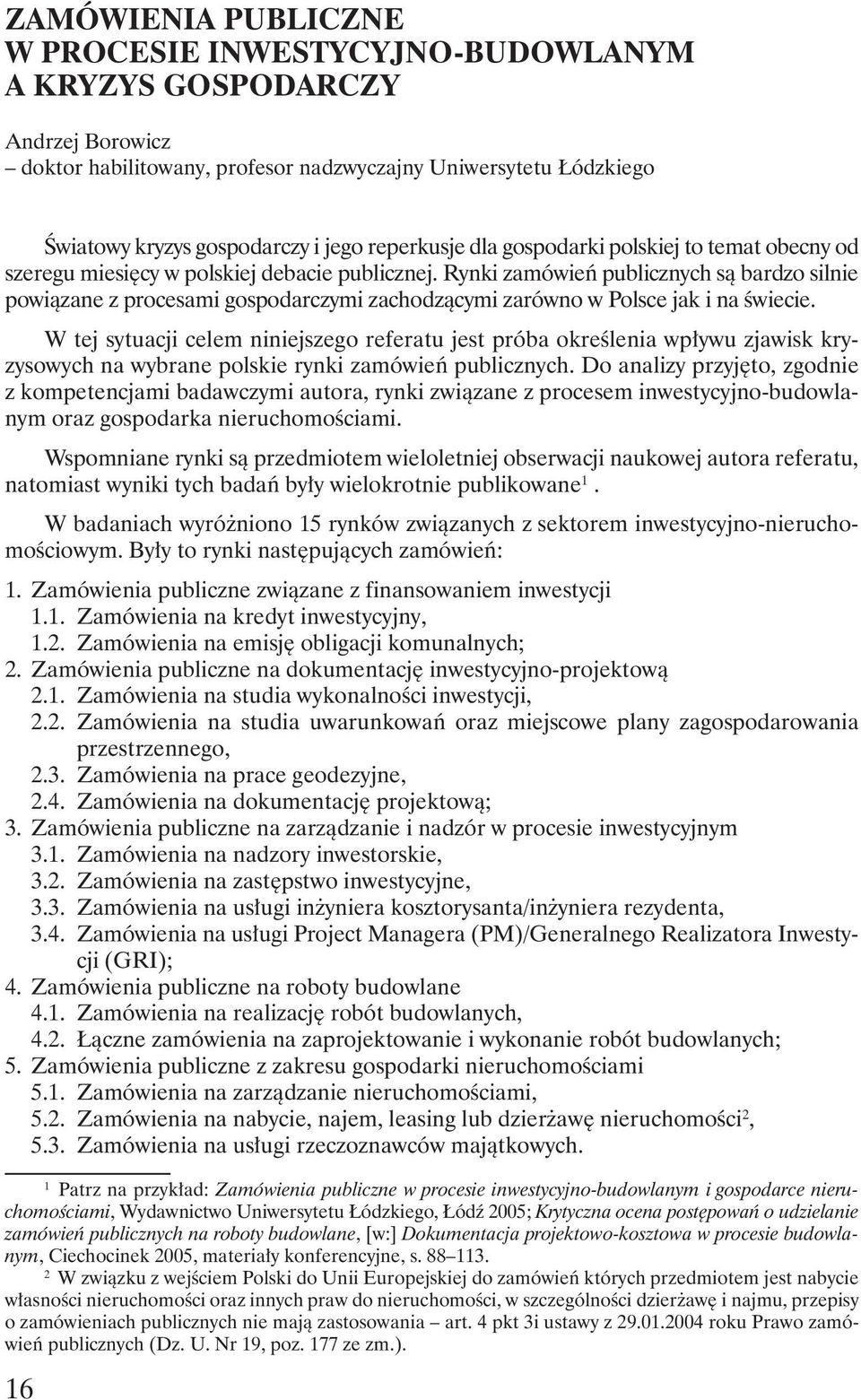 Rynki zamówień publicznych są bardzo silnie powiązane z procesami gospodarczymi zachodzącymi zarówno w Polsce jak i na świecie.