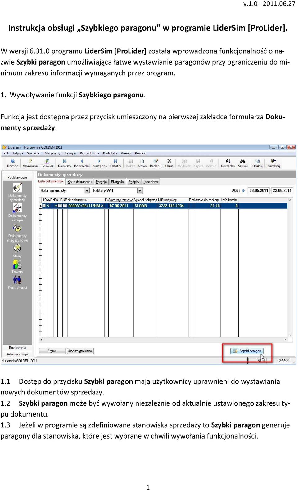 program. 1. Wywoływanie funkcji Szybkiego paragonu. Funkcja jest dostępna przez przycisk umieszczony na pierwszej zakładce formularza Dokumenty sprzedaży. 1.1 Dostęp do przycisku Szybki paragon mają użytkownicy uprawnieni do wystawiania nowych dokumentów sprzedaży.