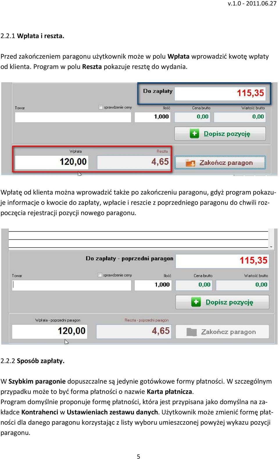 pozycji nowego paragonu. 2.2.2 Sposób zapłaty. W Szybkim paragonie dopuszczalne są jedynie gotówkowe formy płatności. W szczególnym przypadku może to być forma płatności o nazwie Karta płatnicza.