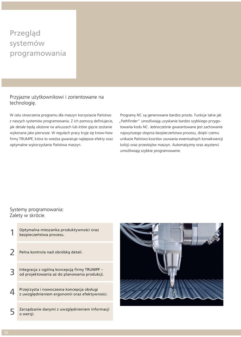 W regułach pracy kryje się know-how firmy TRUMPF, która to wiedza gwaratuje najlepsze efekty oraz optymalne wykorzystanie Państwa maszyn. Programy NC są generowane bardzo prosto.