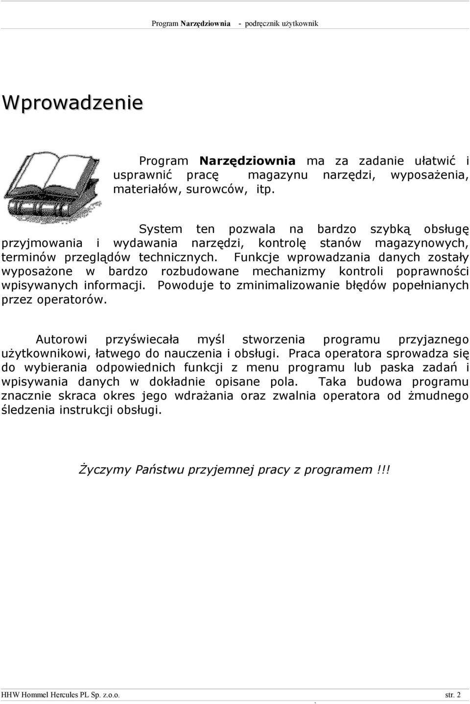 Funkcje wprowadzania danych zostały wyposażone w bardzo rozbudowane mechanizmy kontroli poprawności wpisywanych informacji. Powoduje to zminimalizowanie błędów popełnianych przez operatorów.