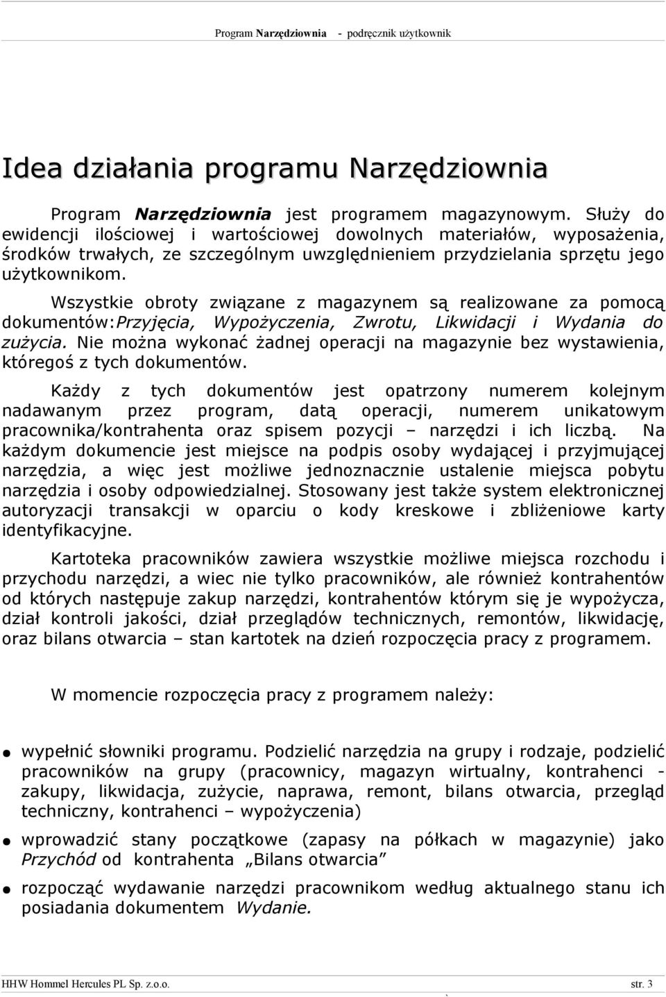 Wszystkie obroty związane z magazynem są realizowane za pomocą dokumentów:przyjęcia, Wypożyczenia, Zwrotu, Likwidacji i Wydania do zużycia.