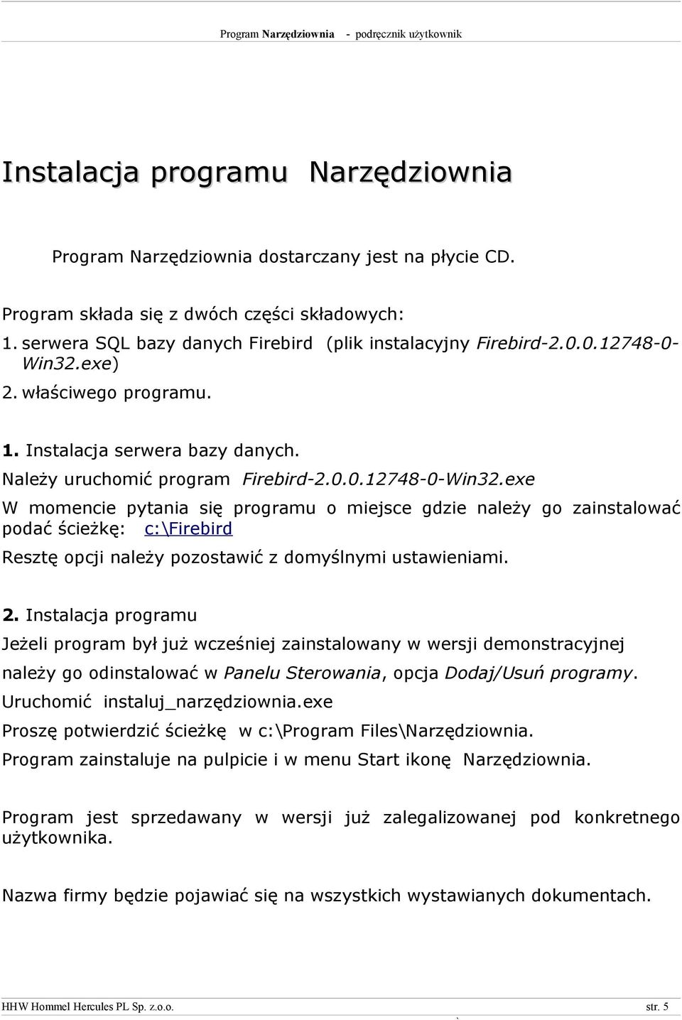 exe W momencie pytania się programu o miejsce gdzie należy go zainstalować podać ścieżkę: c:\firebird Resztę opcji należy pozostawić z domyślnymi ustawieniami. 2.