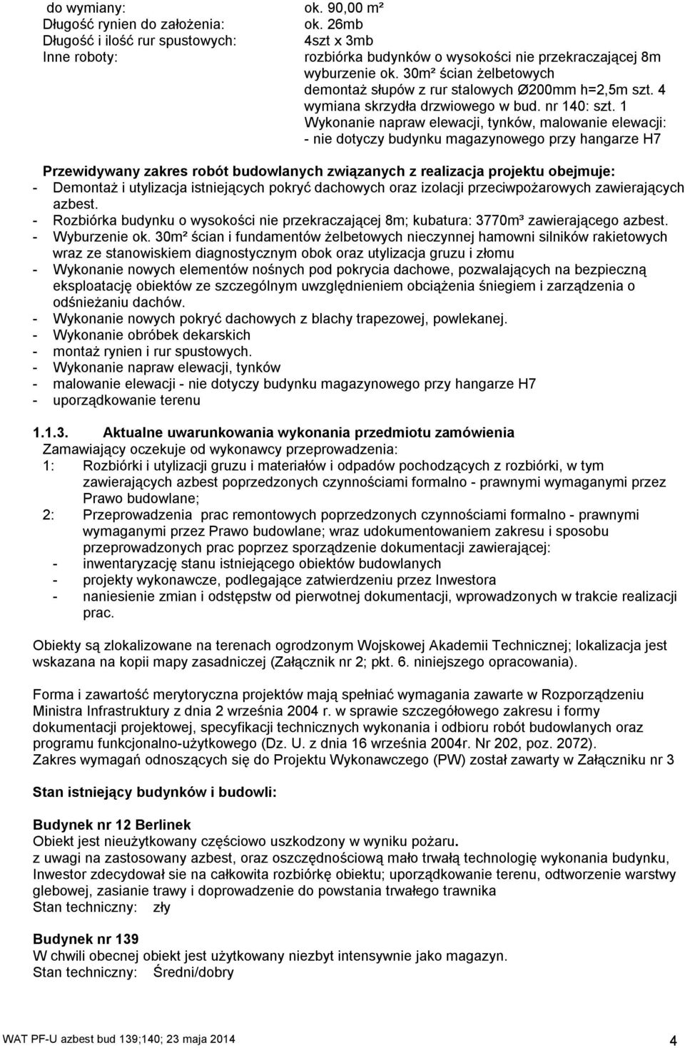 1 Wykonanie napraw elewacji, tynków, malowanie elewacji: - nie dotyczy budynku magazynowego przy hangarze H7 Przewidywany zakres robót budowlanych związanych z realizacja projektu obejmuje: -