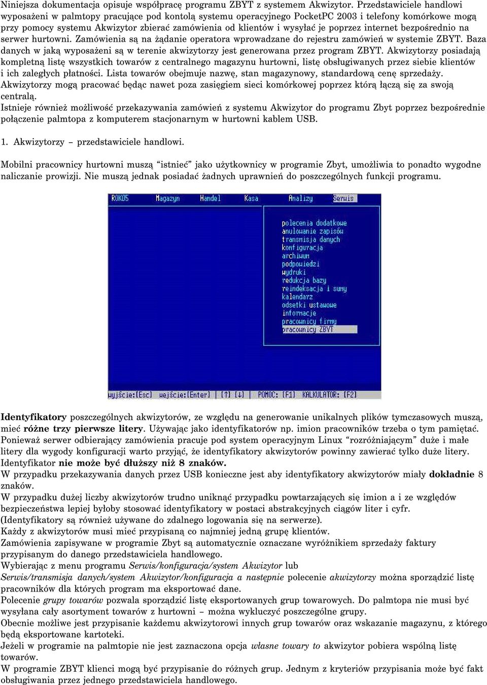 wysyłać je poprzez internet bezpośrednio na serwer hurtowni. Zamówienia są na żądanie operatora wprowadzane do rejestru zamówień w systemie ZBYT.