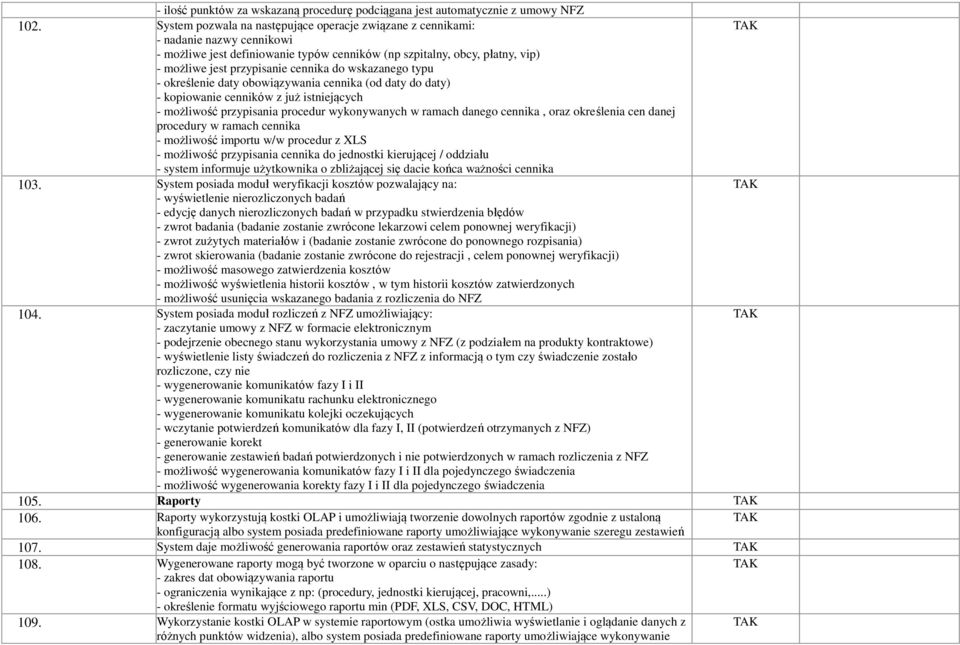 do wskazanego typu - określenie daty obowiązywania cennika (od daty do daty) - kopiowanie cenników z już istniejących - możliwość przypisania procedur wykonywanych w ramach danego cennika, oraz