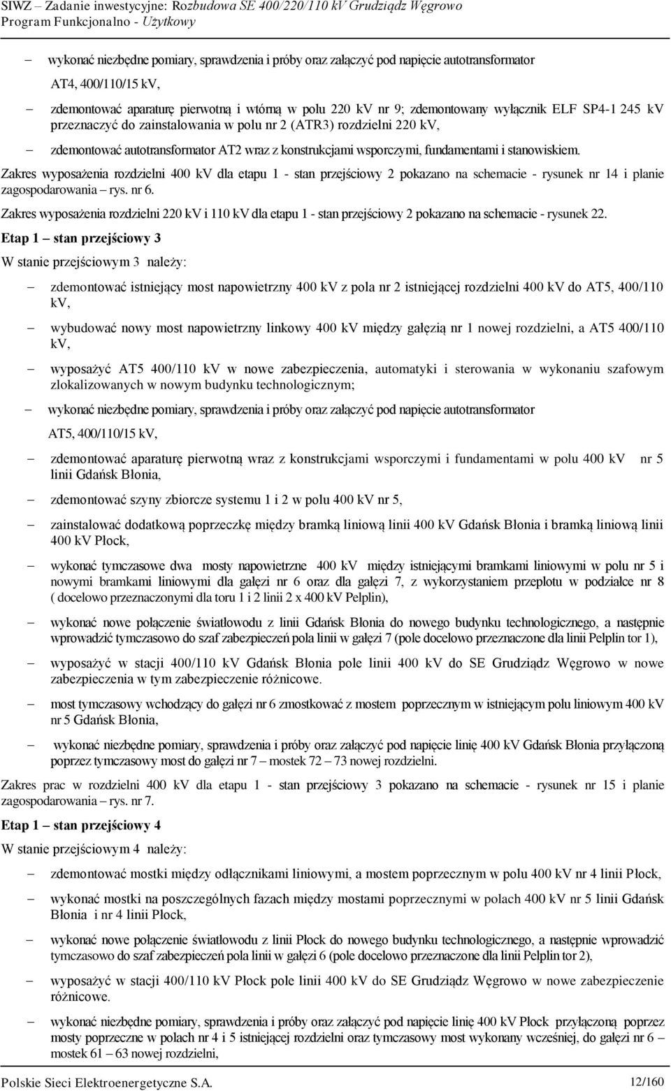Zakres wyposażenia rozdzielni 400 kv dla etapu 1 - stan przejściowy 2 pokazano na schemacie - rysunek nr 14 i planie zagospodarowania rys. nr 6.