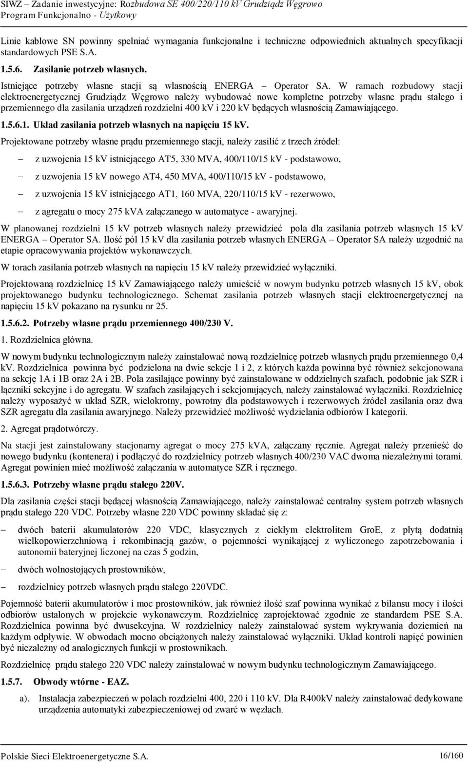W ramach rozbudowy stacji elektroenergetycznej Grudziądz Węgrowo należy wybudować nowe kompletne potrzeby własne prądu stałego i przemiennego dla zasilania urządzeń rozdzielni 400 kv i 220 kv