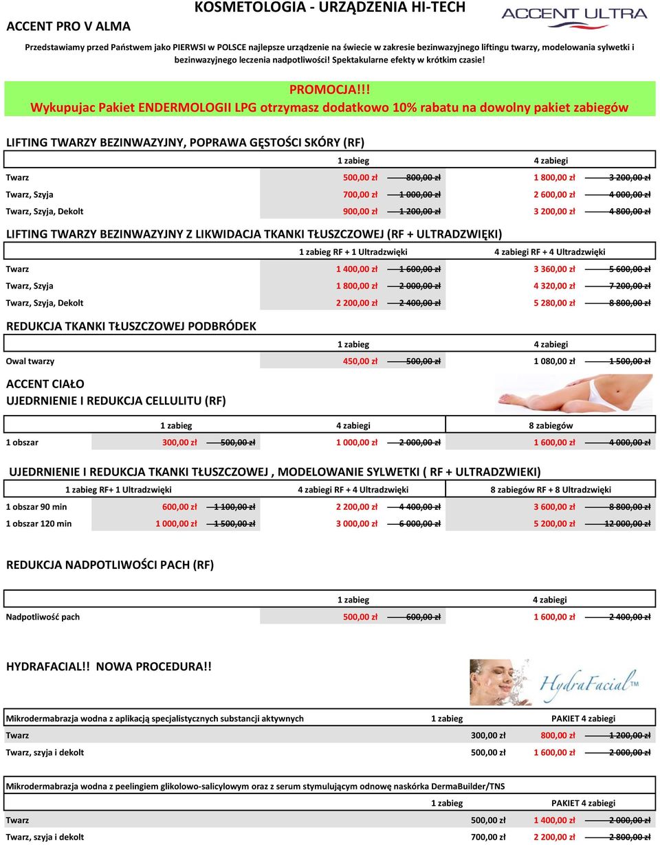 zł 2 400,00 zł 5 280,00 zł 8 800,00 zł REDUKCJA TKANKI TŁUSZCZOWEJ PODBRÓDEK Owal twarzy 450,00 zł 500,00 zł 1 080,00 zł 1 500,00 zł ACCENT CIAŁO UJEDRNIENIE I REDUKCJA CELLULITU (RF) 1 obszar 300,00