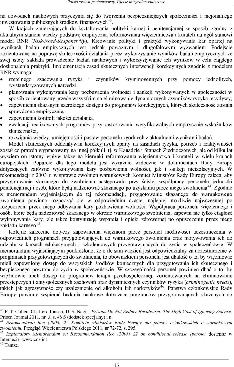 (Risk-Need-Responsivity). Kreowanie polityki i praktyki wykonywania kar opartej na wynikach badań empirycznych jest jednak poważnym i długofalowym wyzwaniem.