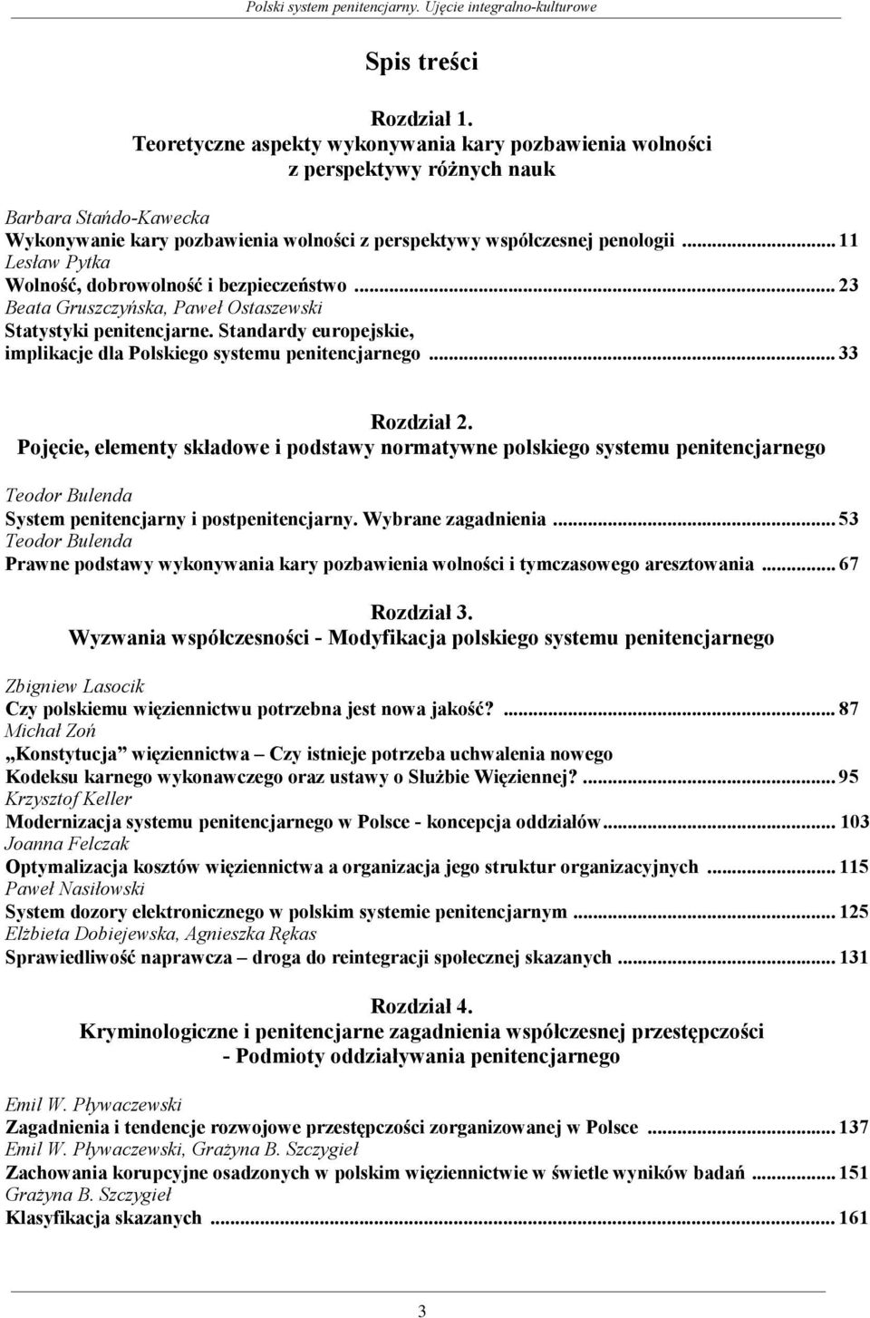 .. 11 Lesław Pytka Wolność, dobrowolność i bezpieczeństwo... 23 Beata Gruszczyńska, Paweł Ostaszewski Statystyki penitencjarne. Standardy europejskie, implikacje dla Polskiego systemu penitencjarnego.
