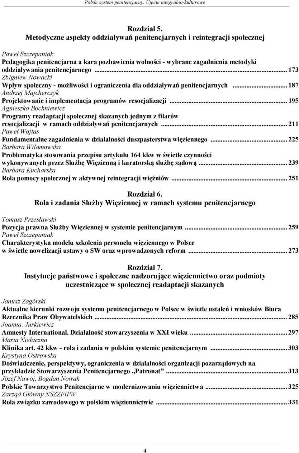 penitencjarnego... 173 Zbigniew Nowacki Wpływ społeczny - możliwości i ograniczenia dla oddziaływań penitencjarnych... 187 Andrzej Majcherczyk Projektowanie i implementacja programów resocjalizacji.