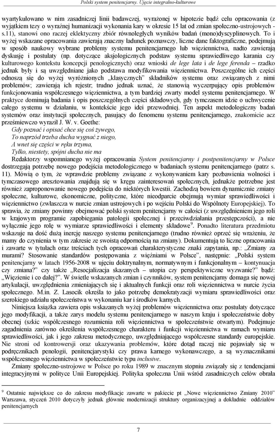 To i wyżej wskazane opracowania zawierają znaczny ładunek poznawczy, liczne dane faktograficzne, podejmują w sposób naukowy wybrane problemy systemu penitencjarnego lub więziennictwa, nadto zawierają