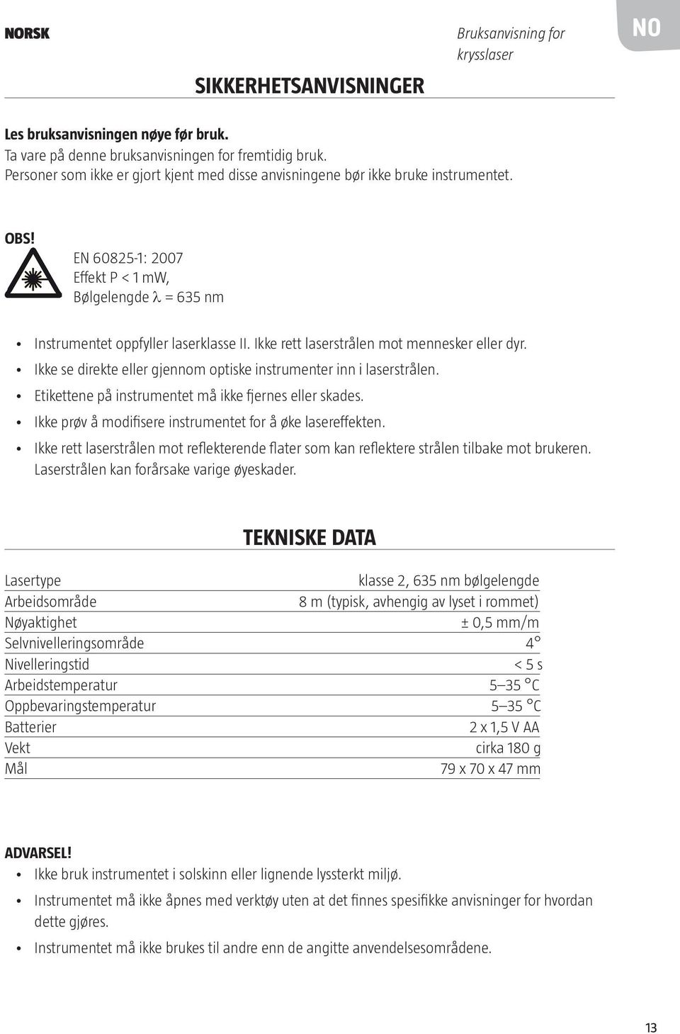 Ikke rett laserstrålen mot mennesker eller dyr. Ikke se direkte eller gjennom optiske instrumenter inn i laserstrålen. Etikettene på instrumentet må ikke fjernes eller skades.