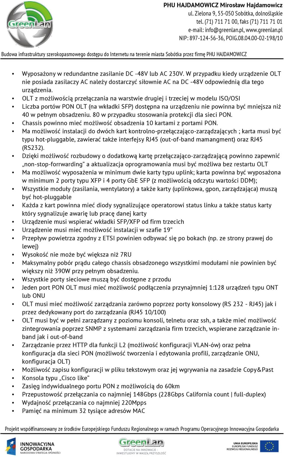 80 w przypadku stosowania protekcji dla sieci PON. Chassis powinno mieć możliwość obsadzenia 10 kartami z portami PON.