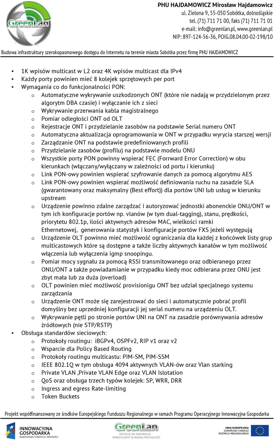 zasobów na podstawie Serial numeru ONT o Automatyczna aktualizacja oprogramowania w ONT w przypadku wyrycia starszej wersji o Zarządzanie ONT na podstawie predefiniowanych profili o Przydzielanie