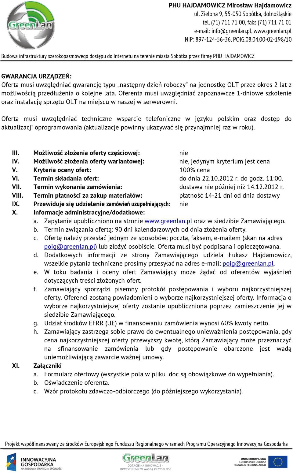 Oferta musi uwzględniać techniczne wsparcie telefoniczne w języku polskim oraz dostęp do aktualizacji oprogramowania (aktualizacje powinny ukazywać się przynajmniej raz w roku). III.