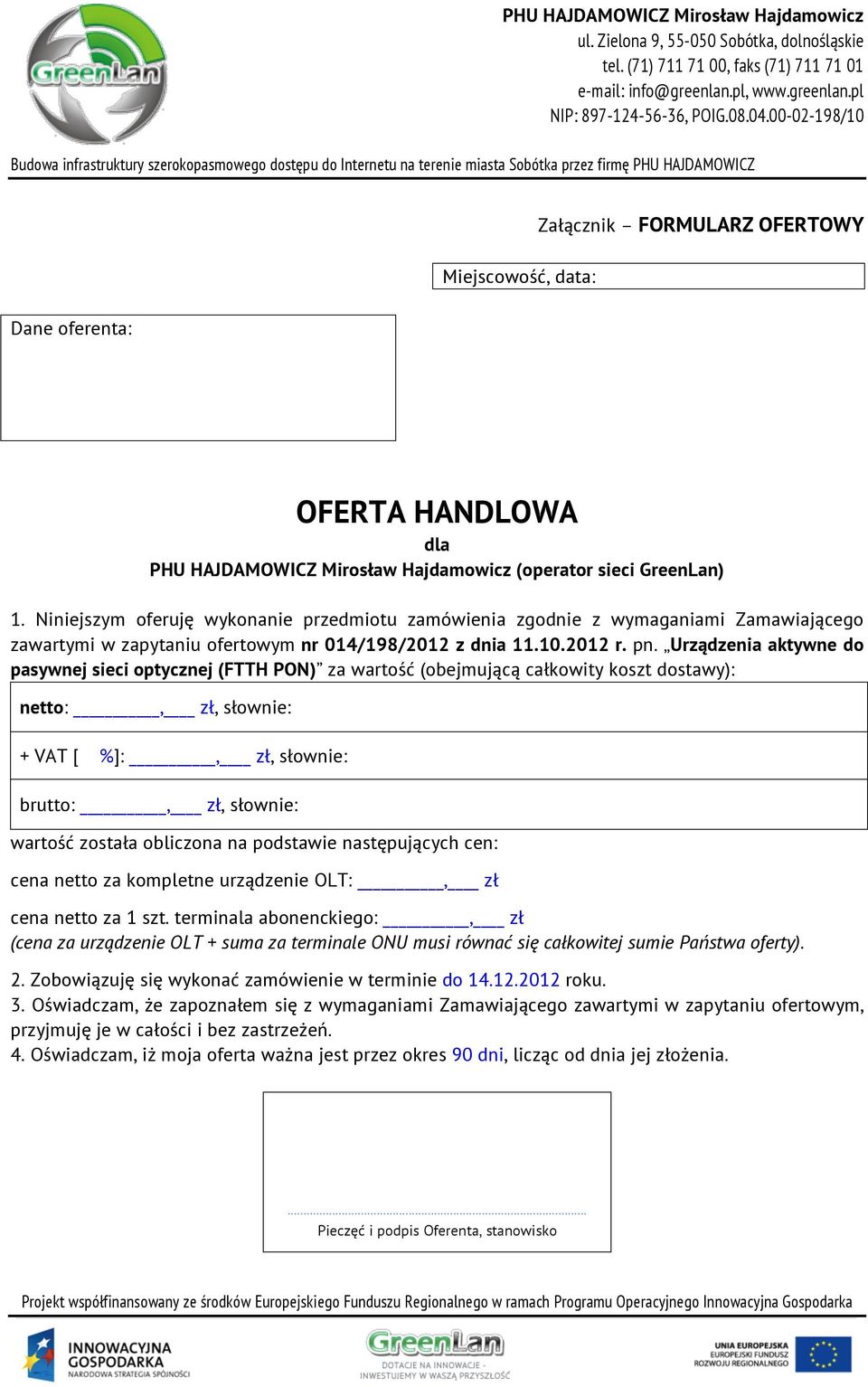Urządzenia aktywne do pasywnej sieci optycznej (FTTH PON) za wartość (obejmującą całkowity koszt dostawy): netto:, zł, słownie: + VAT [ %]:, zł, słownie: brutto:, zł, słownie: wartość została