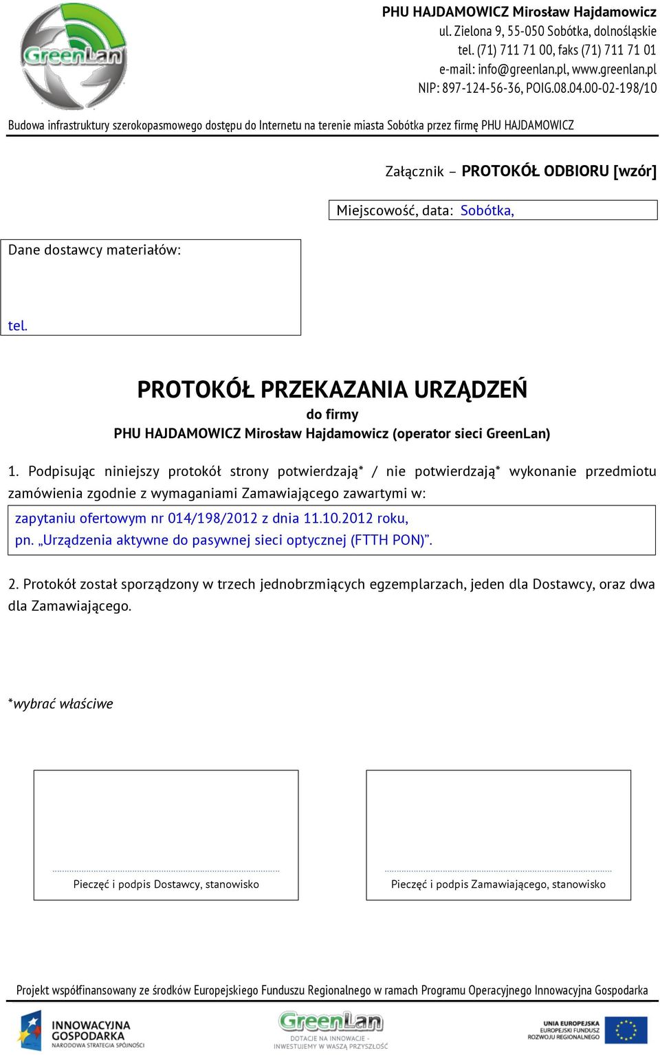 Podpisując niniejszy protokół strony potwierdzają* / nie potwierdzają* wykonanie przedmiotu zamówienia zgodnie z wymaganiami Zamawiającego zawartymi w: zapytaniu ofertowym