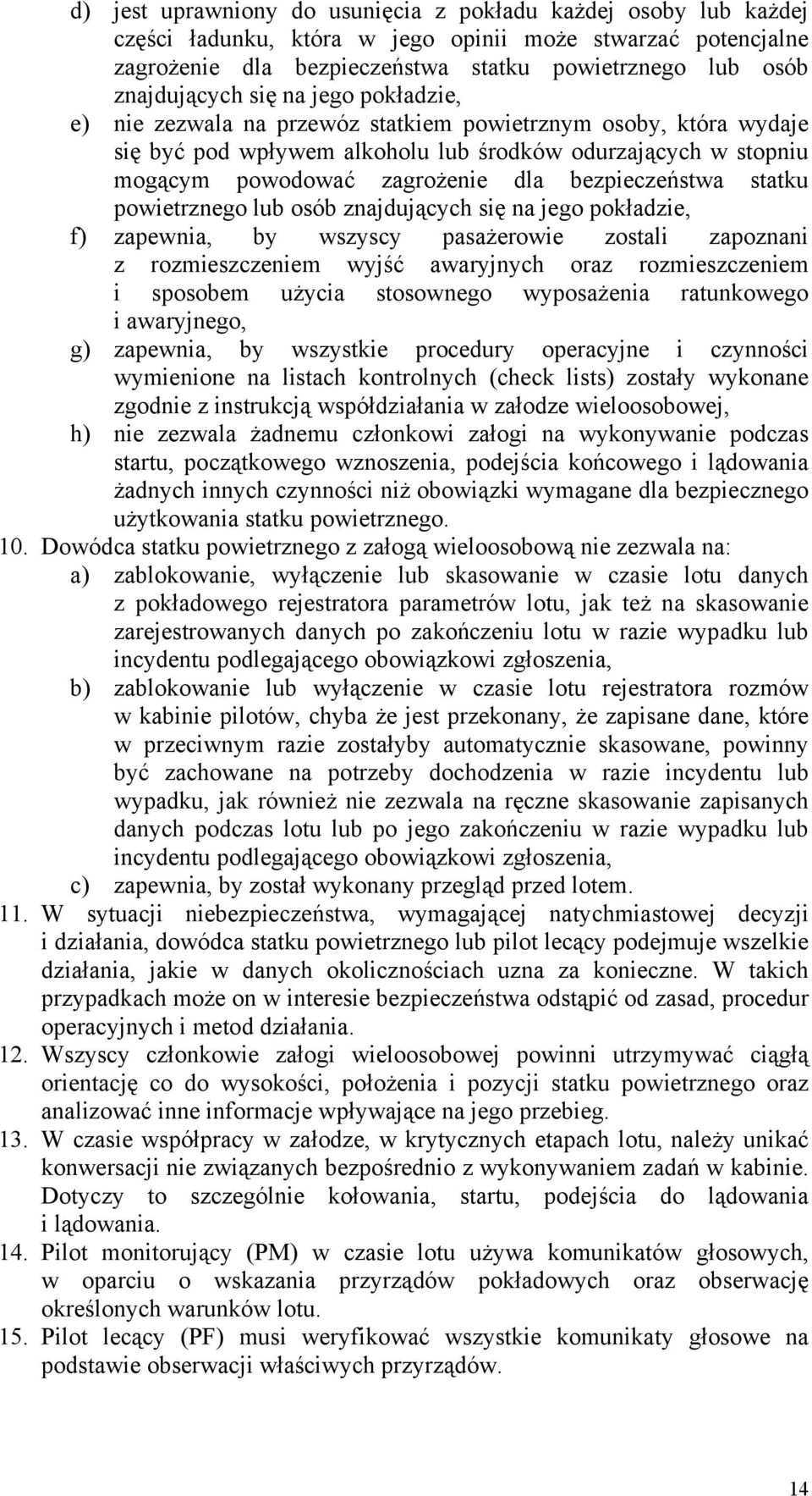 bezpieczeństwa statku powietrznego lub osób znajdujących się na jego pokładzie, f) zapewnia, by wszyscy pasażerowie zostali zapoznani z rozmieszczeniem wyjść awaryjnych oraz rozmieszczeniem i