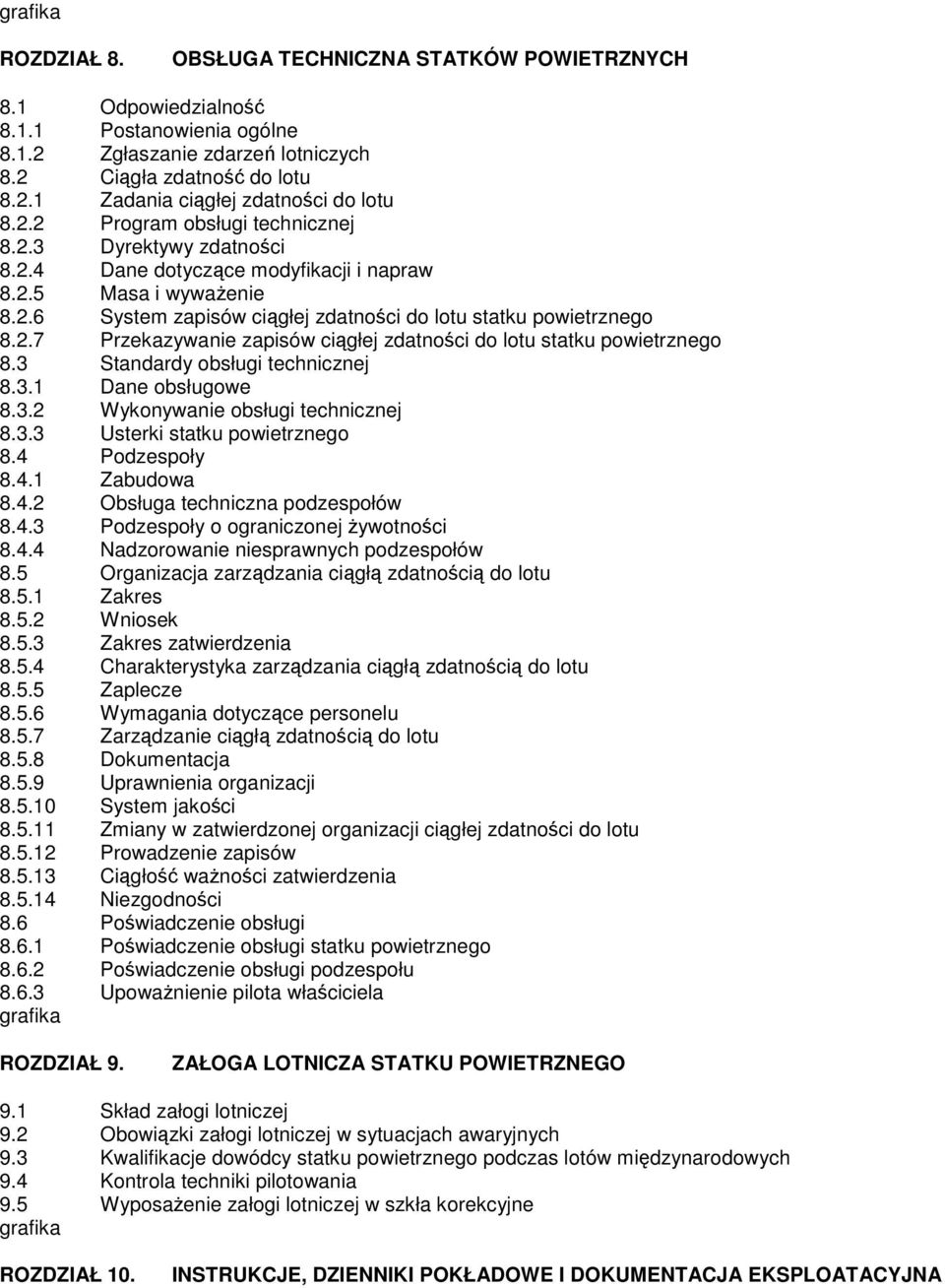 3 Standardy obsługi technicznej 8.3.1 Dane obsługowe 8.3.2 Wykonywanie obsługi technicznej 8.3.3 Usterki statku powietrznego 8.4 Podzespoły 8.4.1 Zabudowa 8.4.2 Obsługa techniczna podzespołów 8.4.3 Podzespoły o ograniczonej ywotnoci 8.