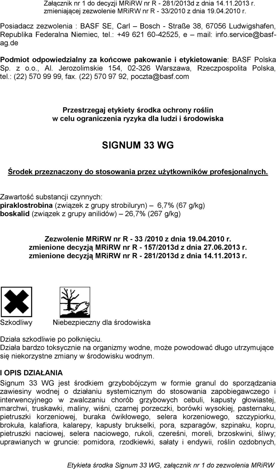 Jerozolimskie 154, 02-326 Warszawa, Rzeczpospolita Polska, tel.: (22) 570 99 99, fax. (22) 570 97 92, poczta@basf.