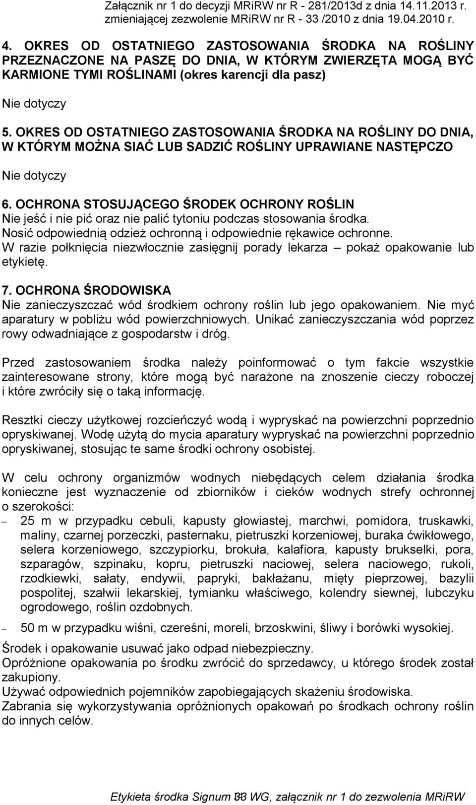 OCHRONA STOSUJĄCEGO ŚRODEK OCHRONY ROŚLIN Nie jeść i nie pić oraz nie palić tytoniu podczas stosowania środka. Nosić odpowiednią odzież ochronną i odpowiednie rękawice ochronne.