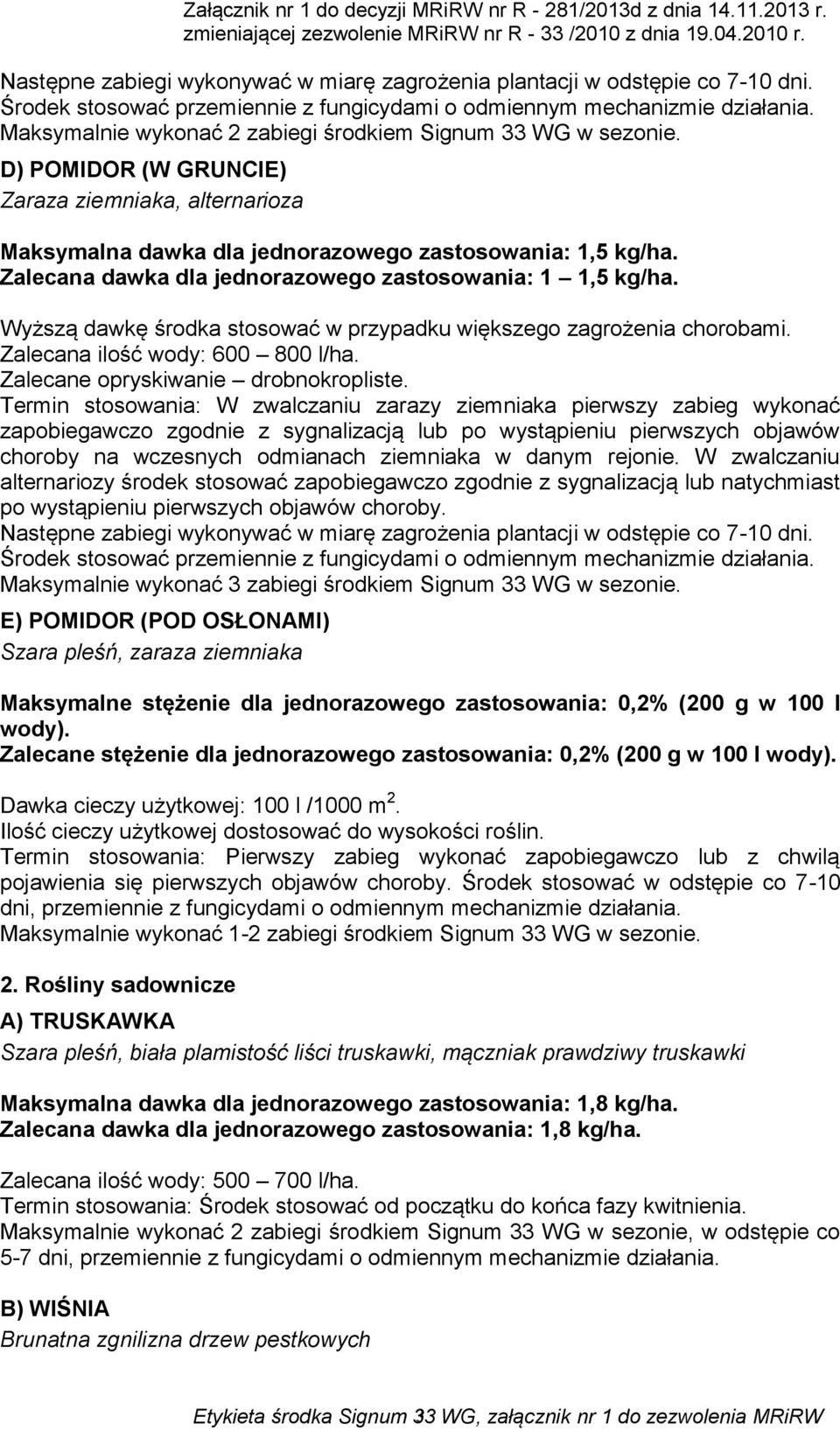 Wyższą dawkę środka stosować w przypadku większego zagrożenia chorobami. Zalecana ilość wody: 600 800 l/ha. Zalecane opryskiwanie drobnokropliste.