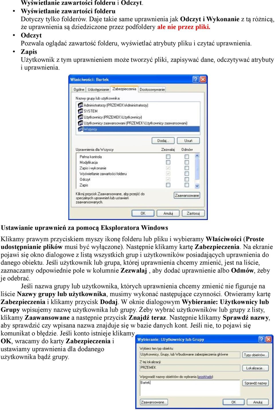 Odczyt Pozwala oglądać zawartość folderu, wyświetlać atrybuty pliku i czytać uprawnienia. Zapis Użytkownik z tym uprawnieniem może tworzyć pliki, zapisywać dane, odczytywać atrybuty i uprawnienia.