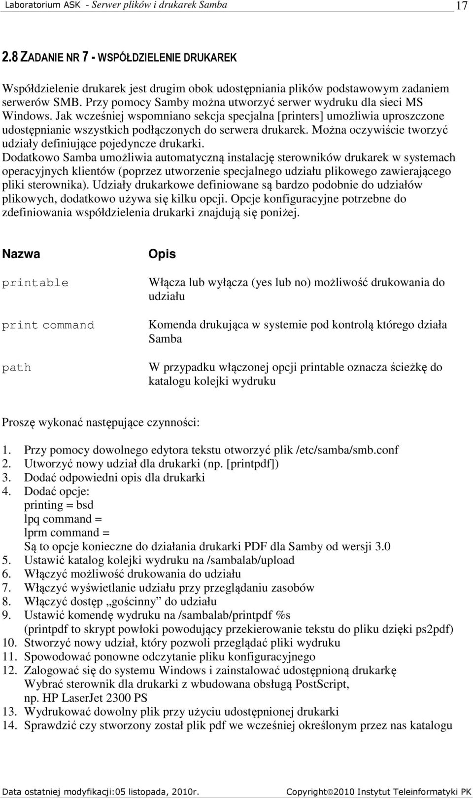 Jak wcześniej wspomniano sekcja specjalna [printers] umożliwia uproszczone udostępnianie wszystkich podłączonych do serwera drukarek. Można oczywiście tworzyć udziały definiujące pojedyncze drukarki.