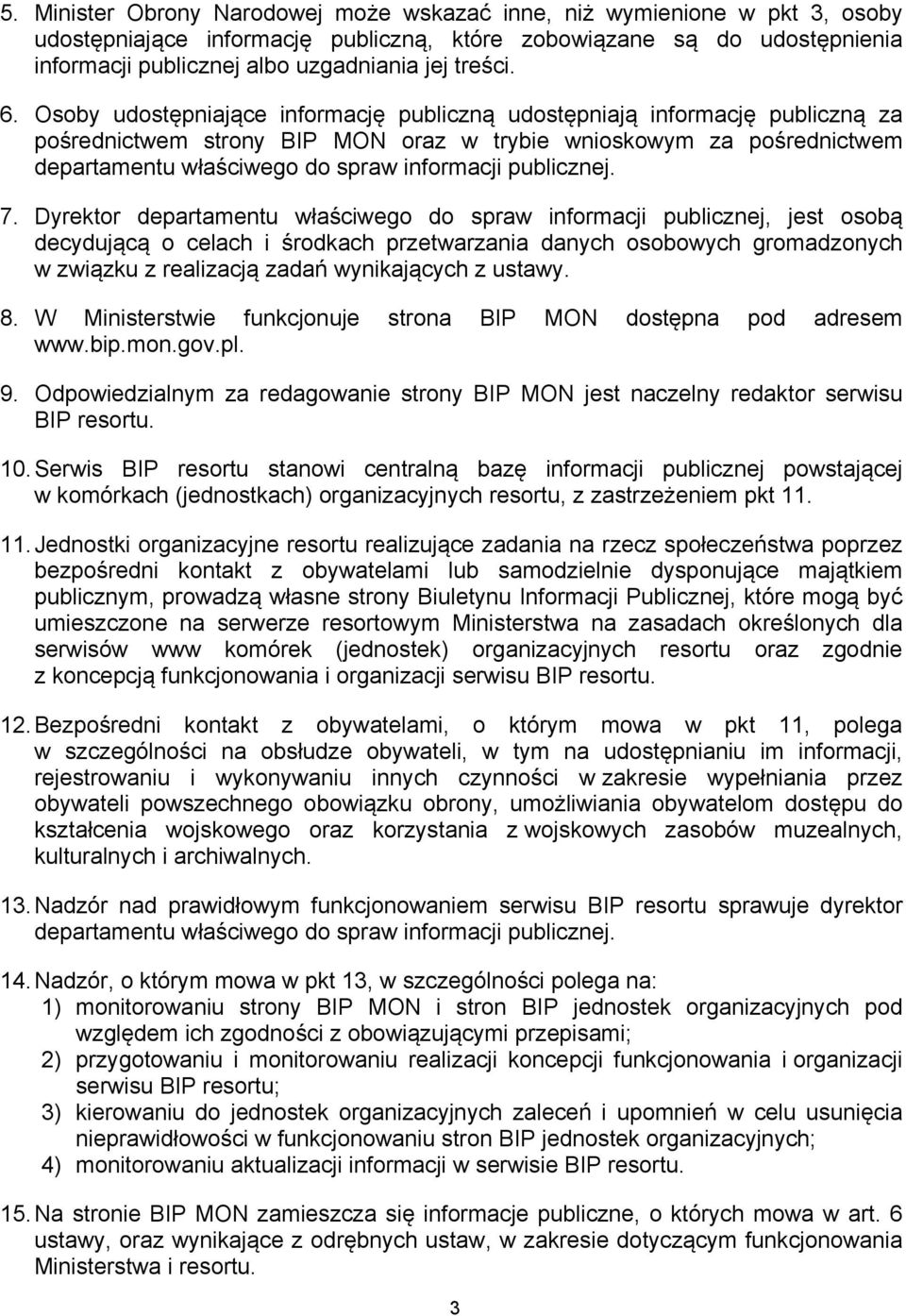 Osoby udostępniające informację publiczną udostępniają informację publiczną za pośrednictwem strony BIP MON oraz w trybie wnioskowym za pośrednictwem departamentu właściwego do spraw informacji