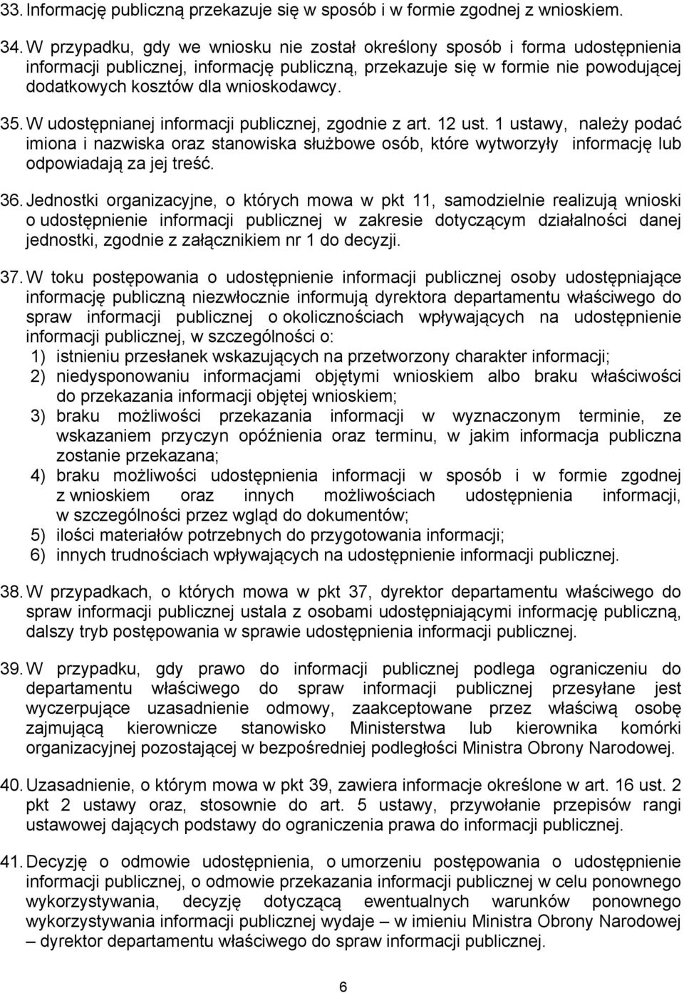 35. W udostępnianej informacji publicznej, zgodnie z art. 12 ust. 1 ustawy, należy podać imiona i nazwiska oraz stanowiska służbowe osób, które wytworzyły informację lub odpowiadają za jej treść. 36.