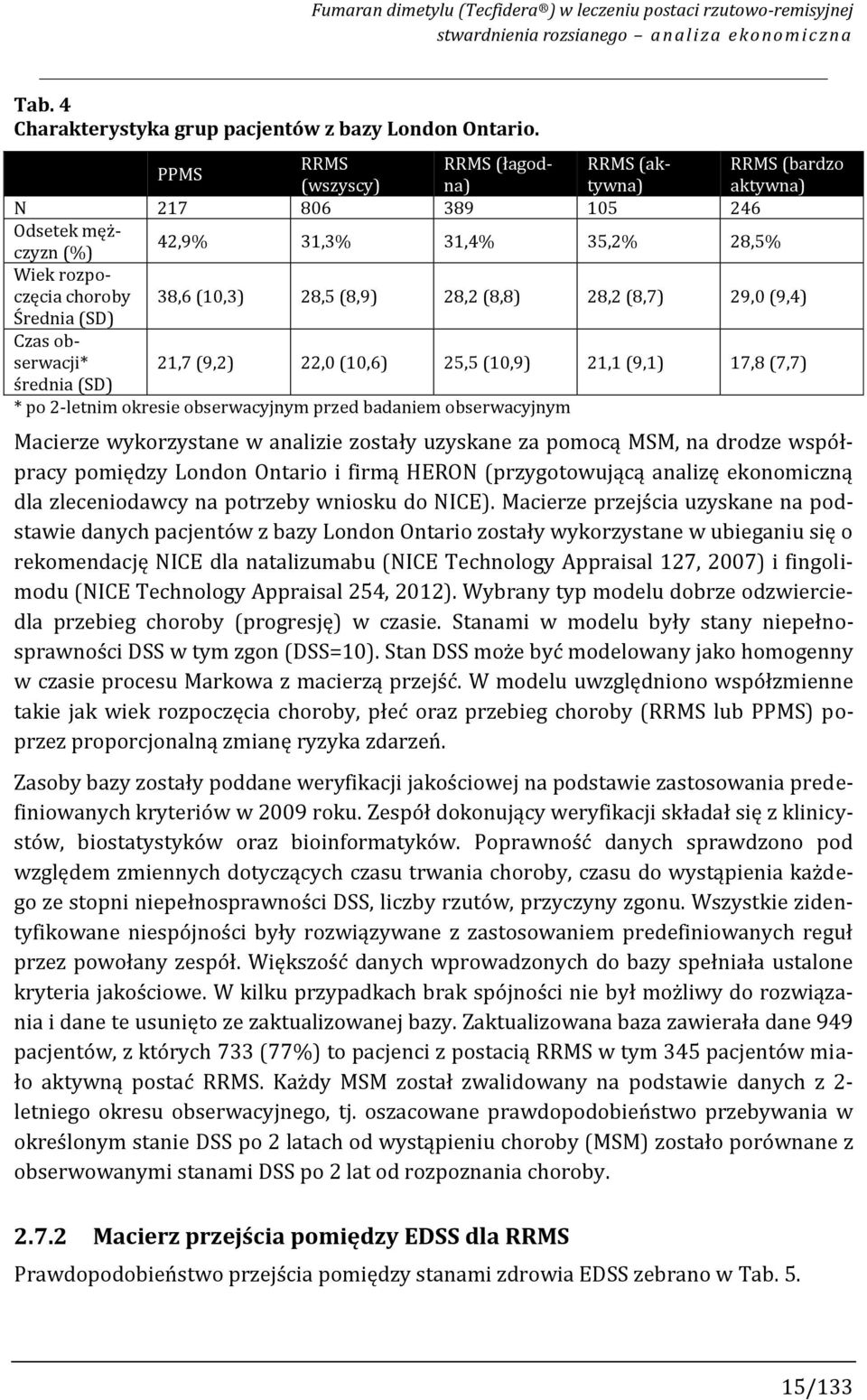 (8,8) 28,2 (8,7) 29, (9,4) Średnia (SD) Czas obserwacji* 21,7 (9,2) 22, (1,6) 25,5 (1,9) 21,1 (9,1) 17,8 (7,7) średnia (SD) * po 2-letnim okresie obserwacyjnym przed badaniem obserwacyjnym Macierze