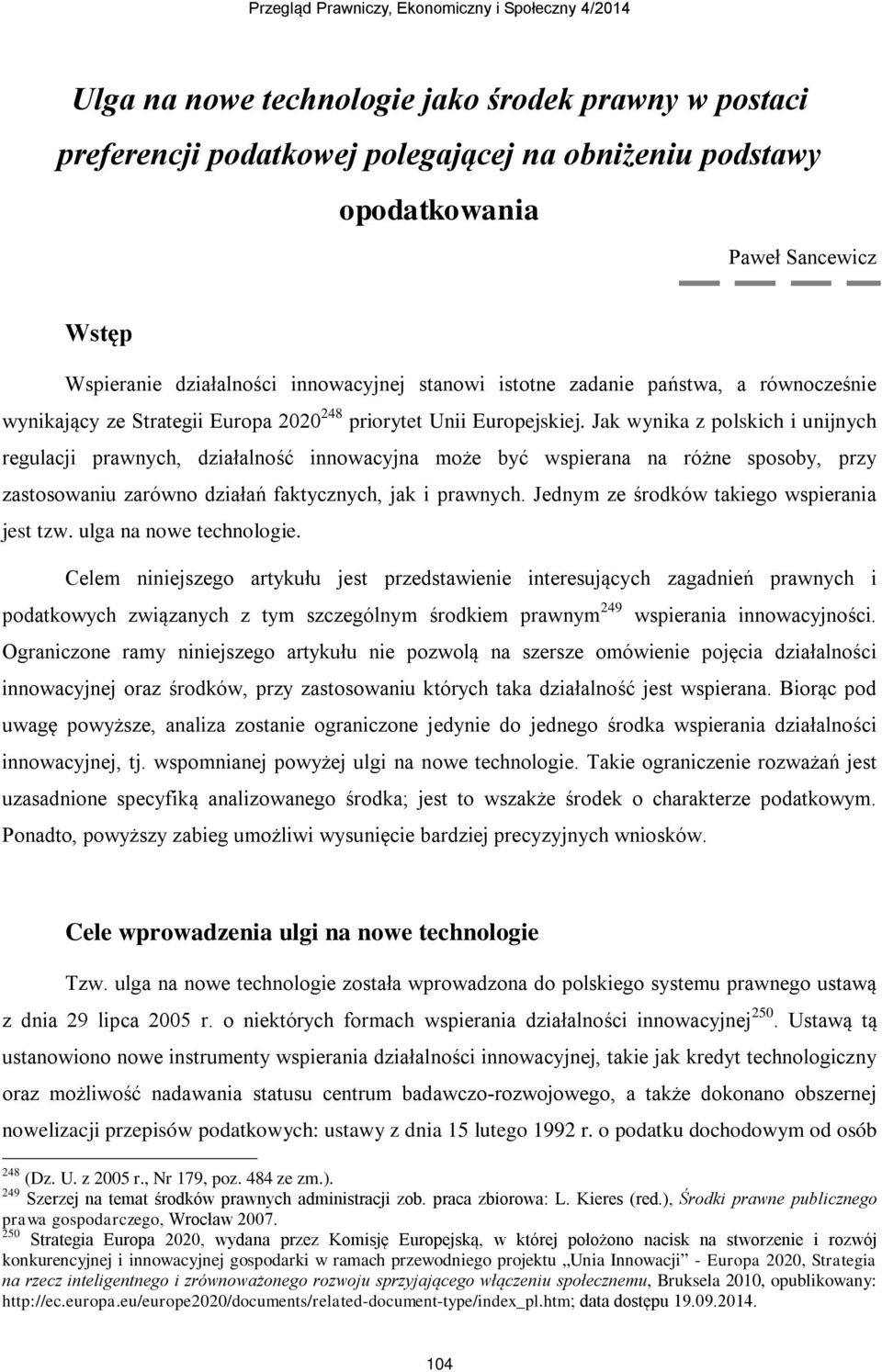 Jak wynika z polskich i unijnych regulacji prawnych, działalność innowacyjna może być wspierana na różne sposoby, przy zastosowaniu zarówno działań faktycznych, jak i prawnych.