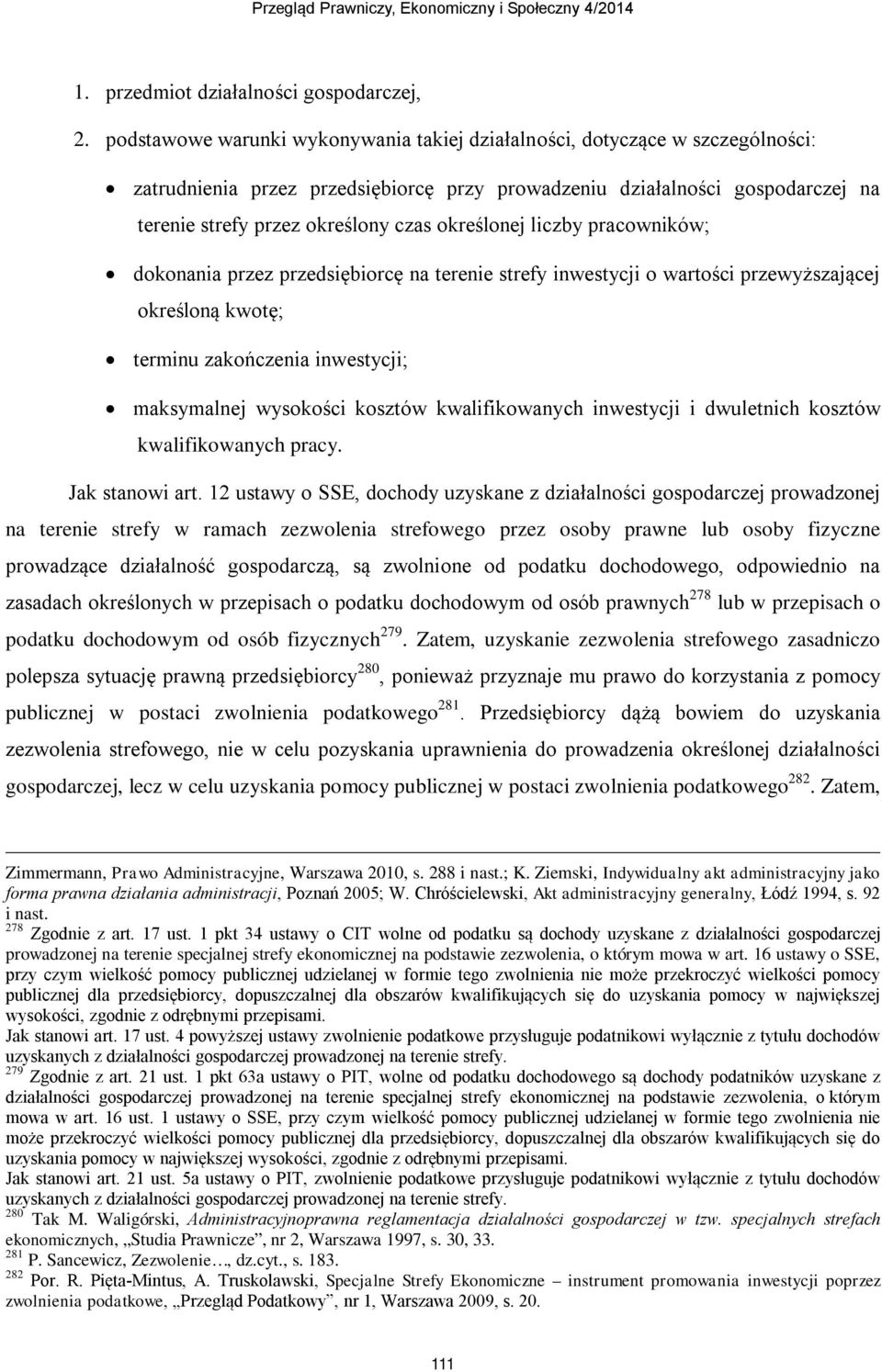 określonej liczby pracowników; dokonania przez przedsiębiorcę na terenie strefy inwestycji o wartości przewyższającej określoną kwotę; terminu zakończenia inwestycji; maksymalnej wysokości kosztów