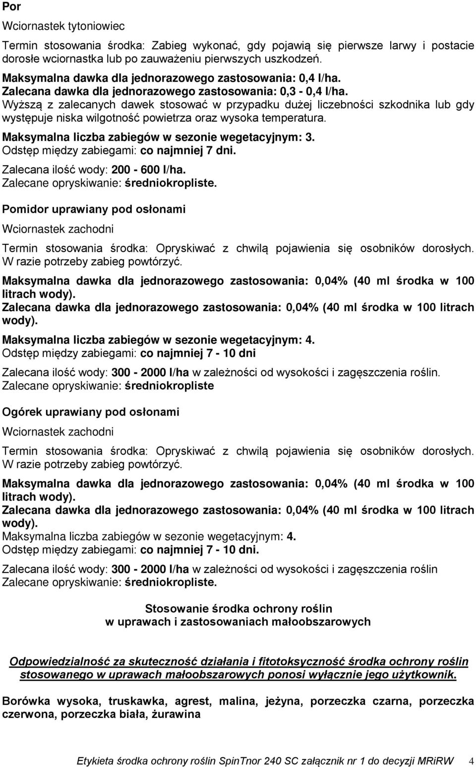 Pomidor uprawiany pod osłonami Wciornastek zachodni Termin stosowania środka: Opryskiwać z chwilą pojawienia się osobników dorosłych. W razie potrzeby zabieg powtórzyć.