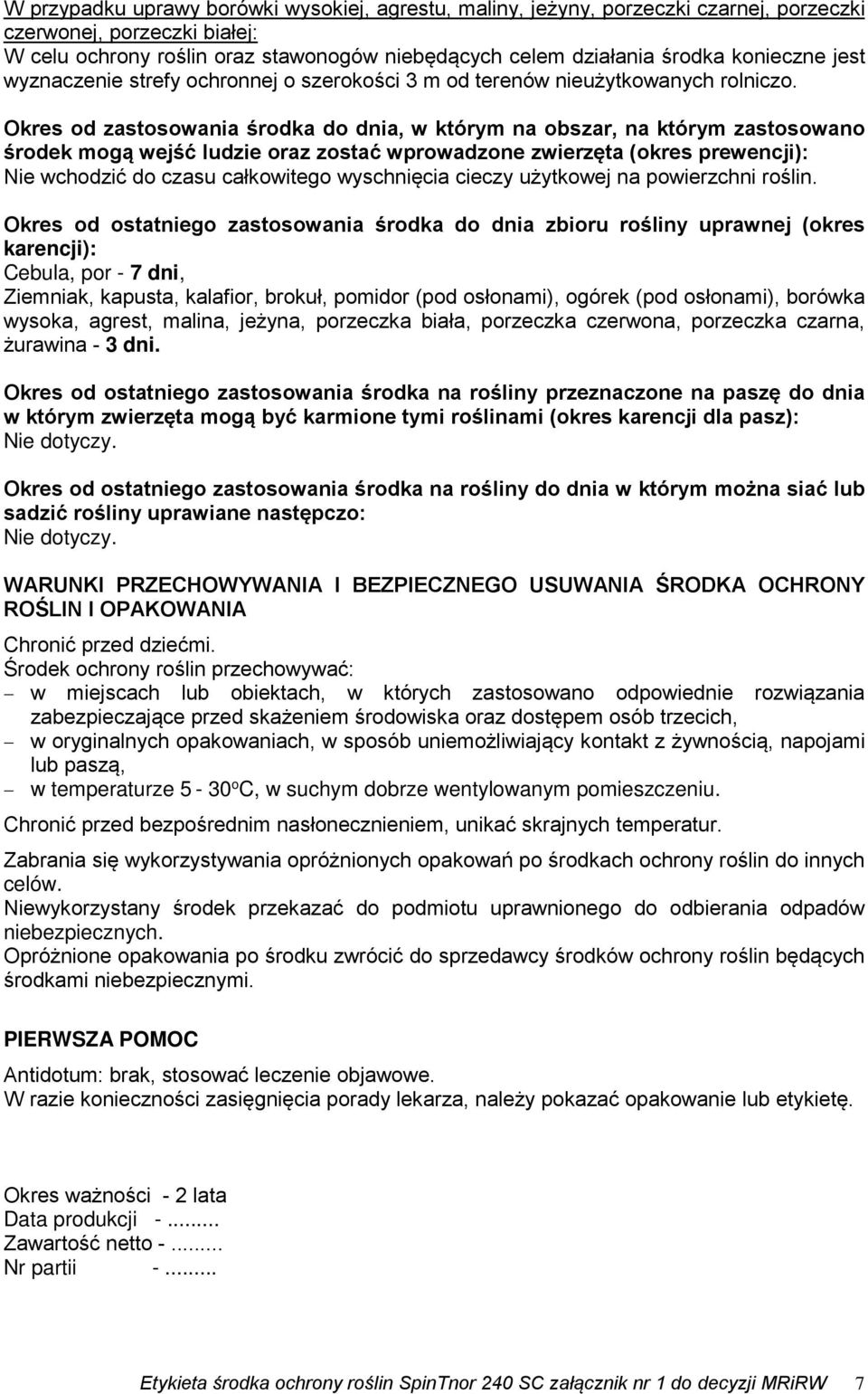 Okres od zastosowania środka do dnia, w którym na obszar, na którym zastosowano środek mogą wejść ludzie oraz zostać wprowadzone zwierzęta (okres prewencji): Nie wchodzić do czasu całkowitego