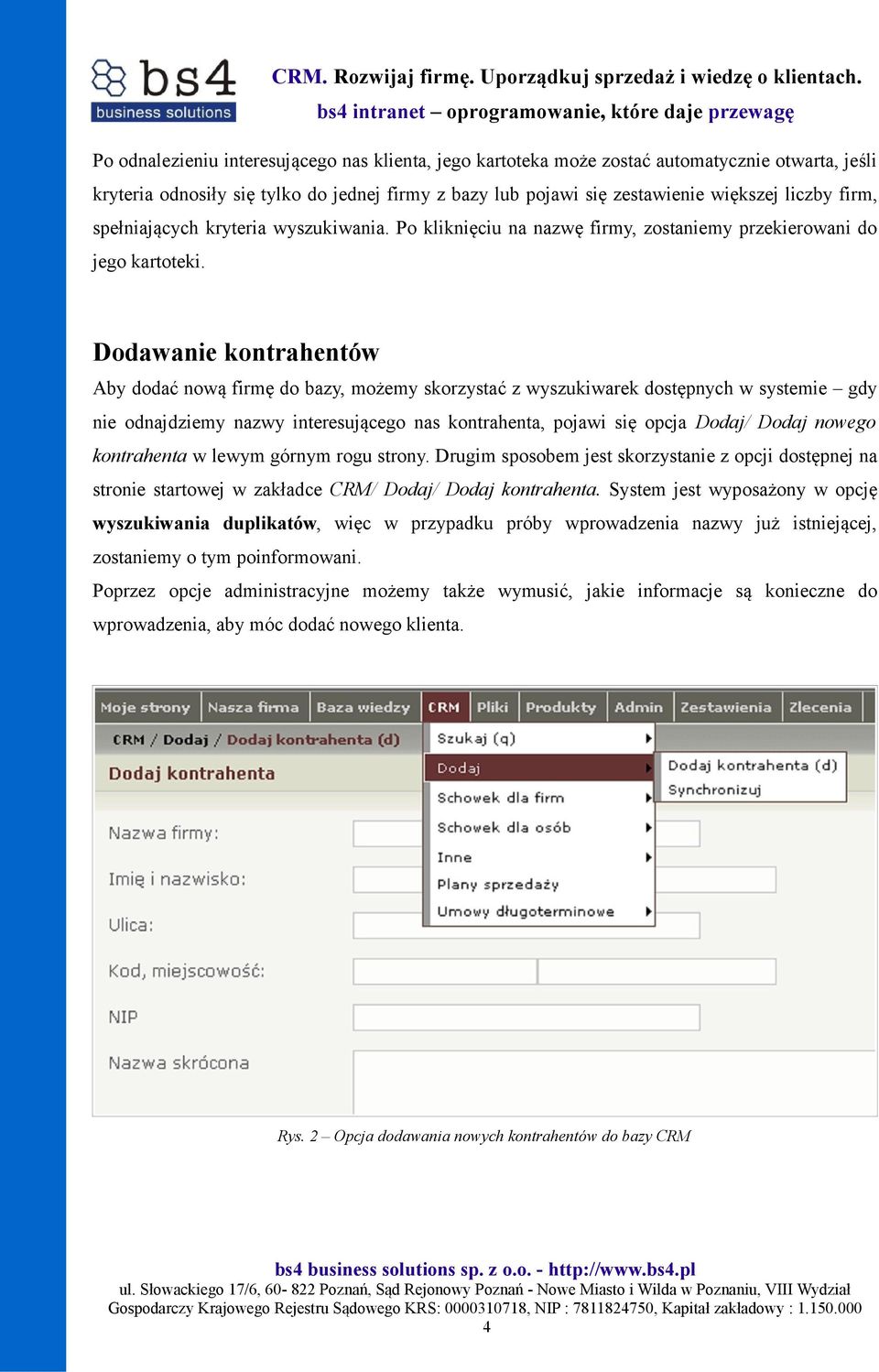 Dodawanie kontrahentów Aby dodać nową firmę do bazy, możemy skorzystać z wyszukiwarek dostępnych w systemie gdy nie odnajdziemy nazwy interesującego nas kontrahenta, pojawi się opcja Dodaj/ Dodaj