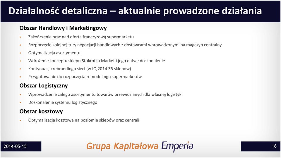 doskonalenie Kontynuacja rebrandingu sieci (w IQ 2014 36 sklepów) Przygotowanie do rozpoczęcia remodelingu supermarketów Obszar Logistyczny Wprowadzenie całego