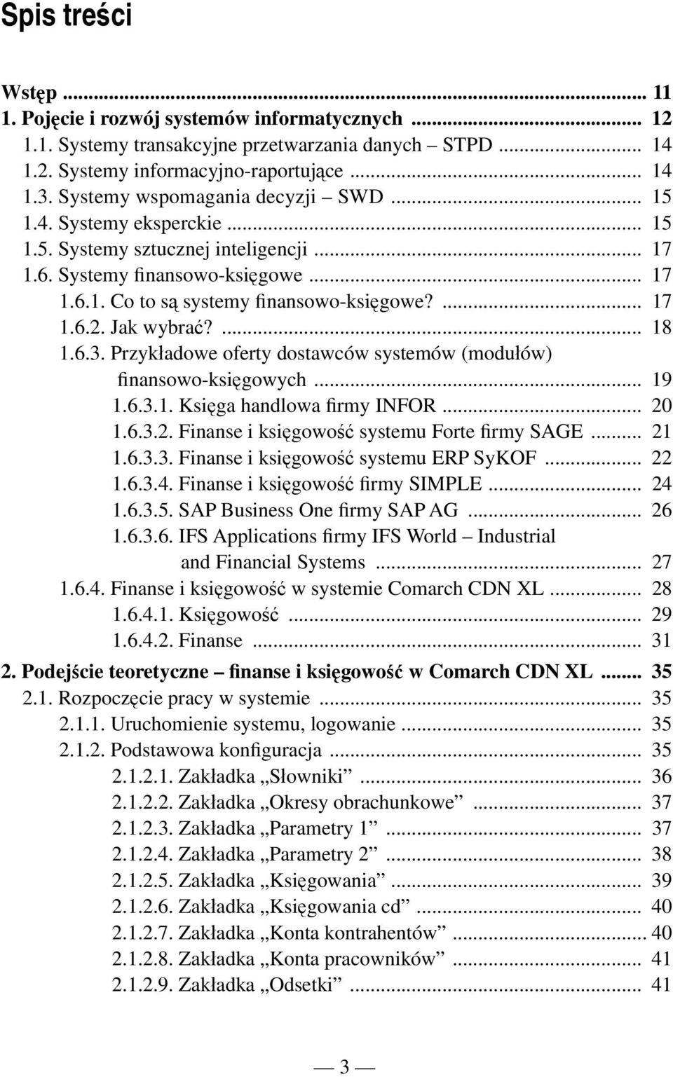 Jak wybrać?... 18 1.6.3. Przykładowe oferty dostawców systemów (modułów) finansowo-księgowych... 19 1.6.3.1. Księga handlowa firmy INFOR... 20 1.6.3.2. Finanse i księgowość systemu Forte firmy SAGE.