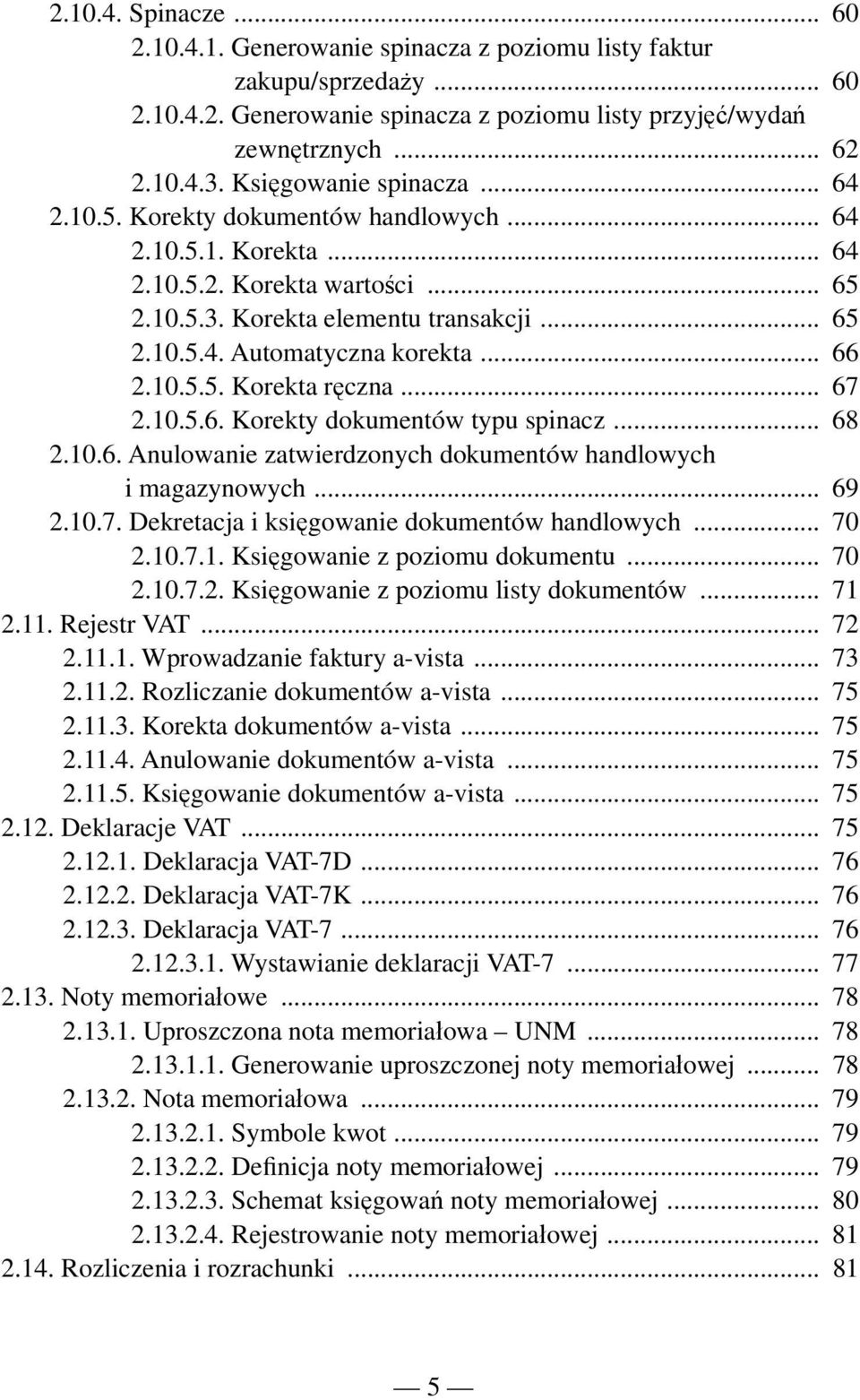 .. 66 2.10.5.5. Korekta ręczna... 67 2.10.5.6. Korekty dokumentów typu spinacz... 68 2.10.6. Anulowanie zatwierdzonych dokumentów handlowych i magazynowych... 69 2.10.7. Dekretacja i księgowanie dokumentów handlowych.