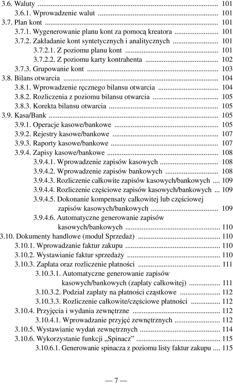 .. 105 3.8.3. Korekta bilansu otwarcia... 105 3.9. Kasa/Bank... 105 3.9.1. Operacje kasowe/bankowe... 105 3.9.2. Rejestry kasowe/bankowe... 107 3.9.3. Raporty kasowe/bankowe... 107 3.9.4.