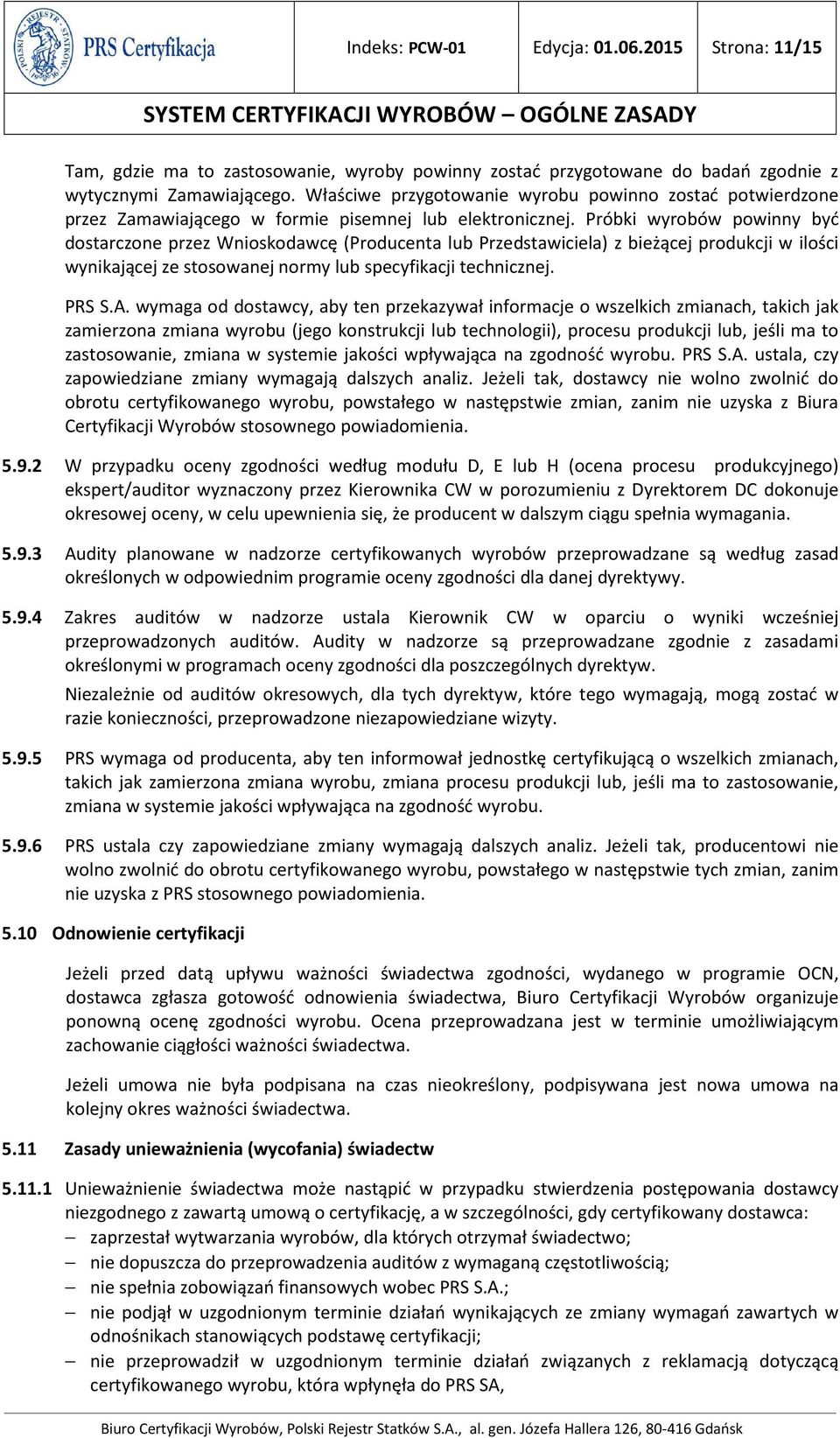 Próbki wyrobów powinny być dostarczone przez Wnioskodawcę (Producenta lub Przedstawiciela) z bieżącej produkcji w ilości wynikającej ze stosowanej normy lub specyfikacji technicznej. PRS S.A.