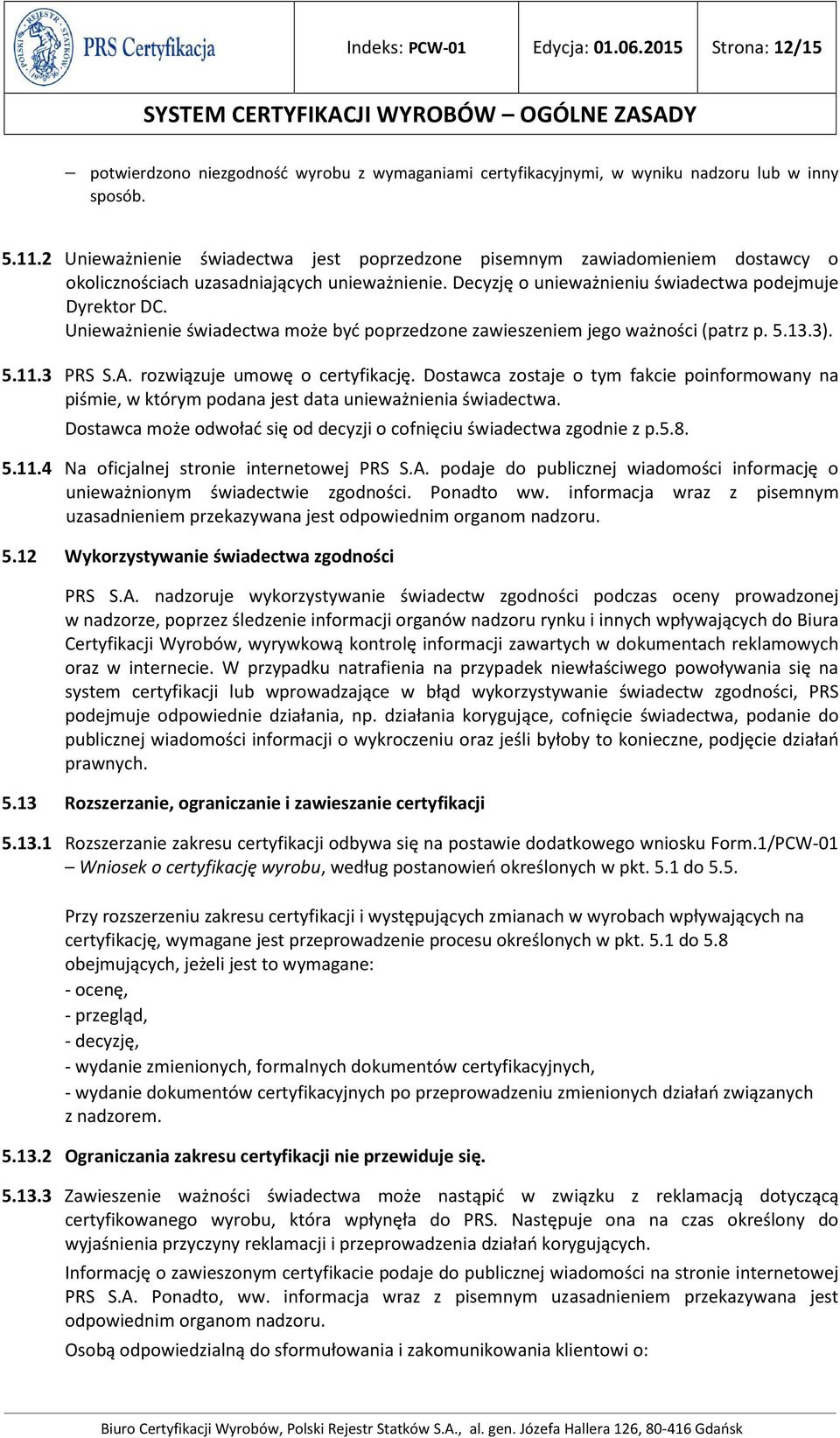 Unieważnienie świadectwa może być poprzedzone zawieszeniem jego ważności (patrz p. 5.13.3). 5.11.3 PRS S.A. rozwiązuje umowę o certyfikację.